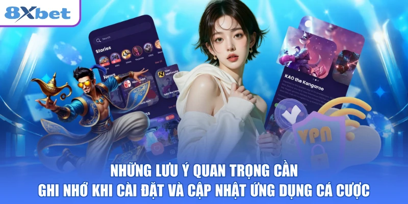 Những lưu ý quan trọng cần ghi nhớ khi cài đặt và cập nhật ứng dụng cá cược